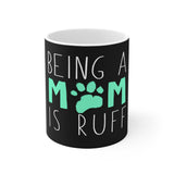Being a Mom Is Ruff - Funny Dog Mom Ceramic Mug