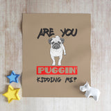 Puggin' Kidding Me? Pug Throw Blanket – Funny Dog Lover Blanket