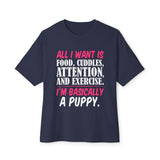 Oversized Tee — "All I Want Is Food, Cuddles, Attention, and Exercise. I'm Basically a Puppy."