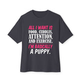 Oversized Tee — "All I Want Is Food, Cuddles, Attention, and Exercise. I'm Basically a Puppy."