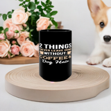 Black Mug 15oz Two things i won't leave my house without coffee and dog hair